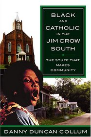 Black And Catholic in the Jim Crow South: The Stuff That Makes Community