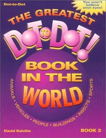 The Greatest Dot-to-Dot Book in the World (Book 2) (Greatest Dot-To-Dot Book in the World)