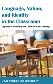 Language, Nation, and Identity in the Classroom: Legacies of Modernity and Colonialism in Schooling (Counterpoints: Studies in the Postmodern Theory of Education)