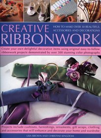 Creative Ribbonwork Step-by-Step: How to make over 30 beautiful accessories, ornaments and decorations; Create your own delightful decorative items using ... by 200 stunning color photographs