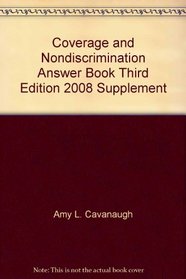 Coverage and Nondiscrimination Answer Book Third Edition 2008 Supplement