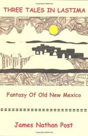 Three Tales In Lastima: Fantasy Of Old New Mexico