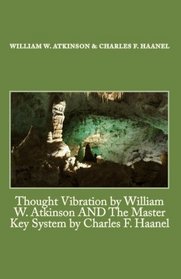Thought Vibration by William W. Atkinson AND The Master Key System by Charles F. Haanel