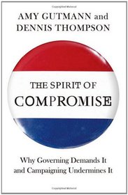 The Spirit of Compromise: Why Governing Demands It and Campaigning Undermines It
