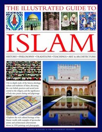 The Illustrated Guide to Islam: History, philosophy, traditions, teachings, art and architecture, with 1000 pictures