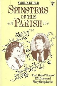 SPINSTERS OF THIS PARISH: LIFE AND TIMES OF F.M.MAYOR AND MARY SHEEPSHANKS (A VIRAGO PAPERBACK ORIGINAL)