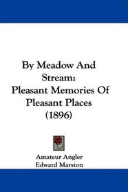By Meadow And Stream: Pleasant Memories Of Pleasant Places (1896)