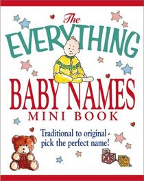 The Everything Baby Names Mini Book: Traditional to Original--Pick the Perfect Name!