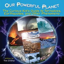 Our Powerful Planet: The Curious Kid's Guide to Tornadoes, Earthquakes, and Other Phenomena (Lobster Learners)