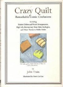 Crazy Quilt: Remarkable Comic Confusions Including Sinister Dishes and Weird Arrangements High Life Bureaucracy Gone Mad Antilogies and Other Threats to Public