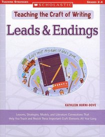 Leads & Endings: Lessons, Strategies, Models, and Literature Connections That Help You Teach and Revisit These Important Craft Elements All Year Long (Teaching the Craft of Writing)