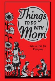 Things To Do With Mom: Lots Of Fun For Everyone