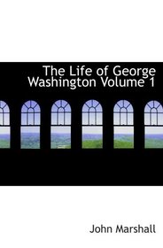 The Life of George Washington Volume 1