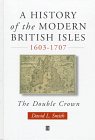 A History of the Modern British Isles, 1603-1707: The Double Crown (History of the Modern British Isles)