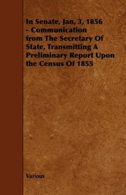In Senate, Jan, 3, 1856 - Communication from The Secretary Of State, Transmitting A Preliminary Report Upon the Census Of 1855