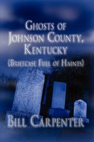 Ghosts of Johnson County, Kentucky: (Briefcase Full of Haints)