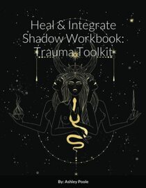 Heal & Integrate Shadow Workbook: Trauma Toolkit