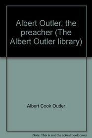 Albert Outler, the preacher (The Albert Outler library)