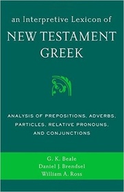 An Interpretive Lexicon of New Testament Greek: Analysis of Prepositions, Adverbs, Particles, Relative Pronouns, and Conjunctions