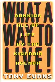 What a Way to Live: Running All of Life by the Kingdom Agenda