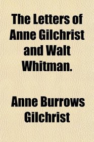 The Letters of Anne Gilchrist and Walt Whitman.