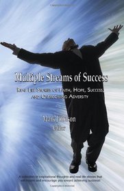 Multiple Streams Of Success: Real Life Stories Of Faith, Hope, Success, And Overcoming Adversity