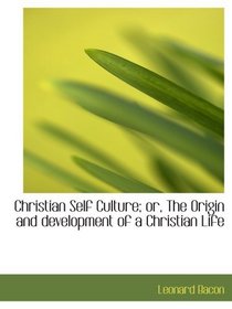 Christian Self Culture; or, The Origin and development of a Christian Life