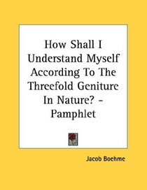 How Shall I Understand Myself According To The Threefold Geniture In Nature? - Pamphlet