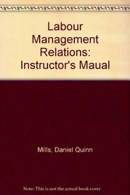 Labour Management Relations: Instructor's Maual