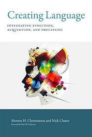 Creating Language: Integrating Evolution, Acquisition, and Processing