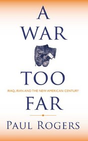 A War Too Far : Iraq, Iran and the New American Century