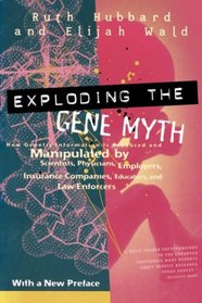 Exploding the Gene Myth : How Genetic Information Is Produced and Manipulated by Scientists, Physicians, Employers, Insurance Companies, Educators, and Law Enforcers