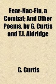 Fear-Nac-Flu, a Combat; And Other Poems, by G. Curtis and T.l. Aldridge