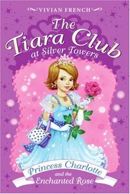 The Tiara Club at Silver Towers 7: Princess Charlotte and the Enchanted Rose (The Tiara Club)