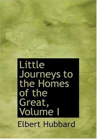 Little Journeys to the Homes of the Great, Volume I (Large Print Edition)