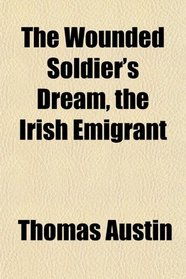 The Wounded Soldier's Dream, the Irish Emigrant
