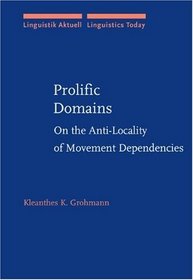 Prolific Domains: On the Anti-Locality of Movement Dependencies (Linguistik Aktuell / Linguistics Today)