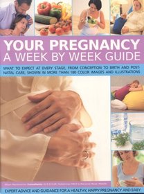 Your Pregnancy: A Week by Week Guide: What to expect at every stage, from conception to birth and post-natal care; Expert advice and guidance for a healthy, happy pregnancy and baby