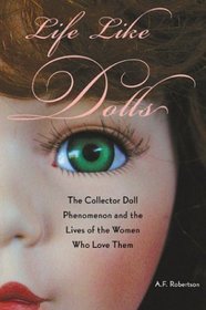 Life Like Dolls: The Collectible Doll Phenomenon and the Lives of the Women Who Love Them