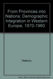 From Provinces into Nations: Demographic Integration in Western Europe, 1870-1960