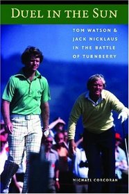 Duel In The Sun: Tom Watson And Jack Nicklaus In The Battle Of Turnberry