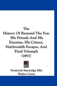 The History Of Reynard The Fox: His Friends And His Enemies, His Crimes, Hairbreadth Escapes, And Final Triumph (1897)