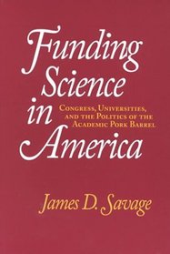 Funding Science in America : Congress, Universities, and the Politics of the Academic Pork Barrel