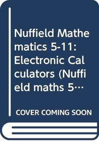 Nuffield Mathematics 5-11: Electronic Calculators (Nuffield maths 5-11 project)