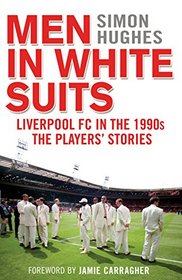 Men in White Suits: Liverpool FC in the 1990s - the Players' Stories