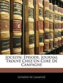 Jocelyn: pisode. Journal Trouv Chez Un Cur De Campagne (French Edition)