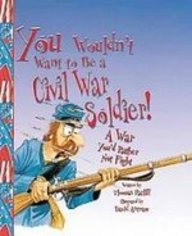 You Wouldn't Want to Be a Civil War Soldier: A War You'd Rather Not Fight