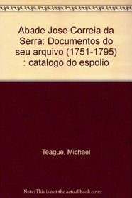 Abade Jose Correia da Serra: Documentos do seu arquivo (1751-1795) : catalogo do espolio (Portuguese Edition)