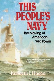 THIS PEOPLE'S NAVY : THE MAKING OF AMERICAN SEA POWER