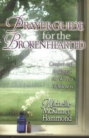 Prayer Guide For The Brokenhearted: Comfort And Healing On The Way To Wholeness